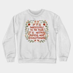 if it is inaccesible to the poor it is neither radical nor revolutionary Crewneck Sweatshirt